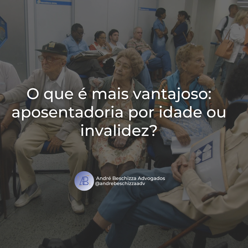 o que é mais vantajoso aposentadoria por idade ou invalidez