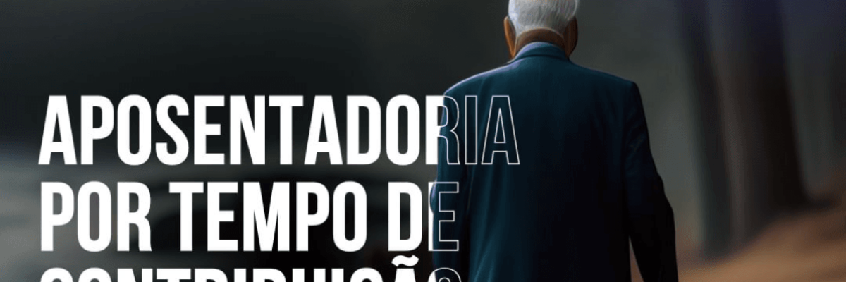 aposentadoria por tempo de contribuição vantagens x desvantagens